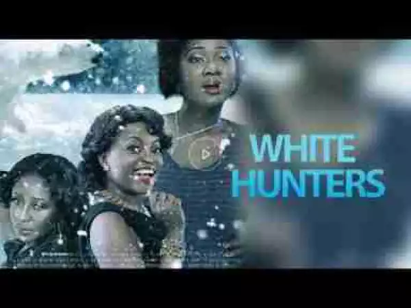 Video: White Hunters - Latest 2017 Nigerian Nollywood Drama Movie English Full HD